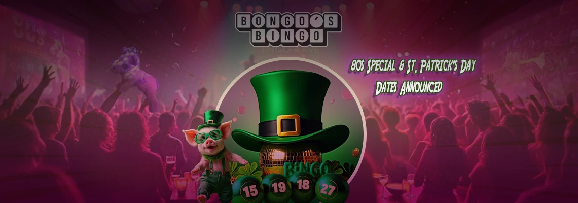 Dates Published for Bongo’s Bingo 80s and St Patrick’s Day Specials